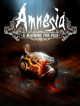 Amnesia: A Machine for Pigs
